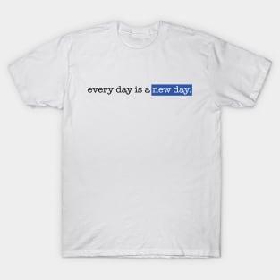 Every day is a new day T-Shirt